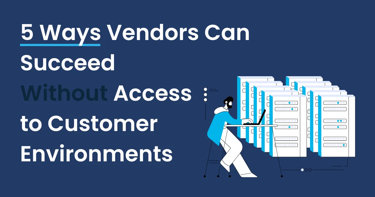 5 Ways Vendors Can Succeed Without Access to Customer Environments