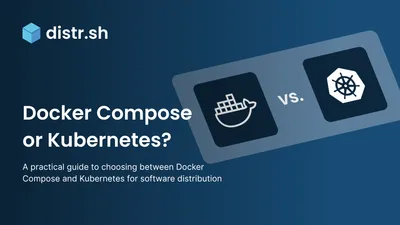 Docker Compose vs Kubernetes: A Practical Decision Guide for Software Distribution